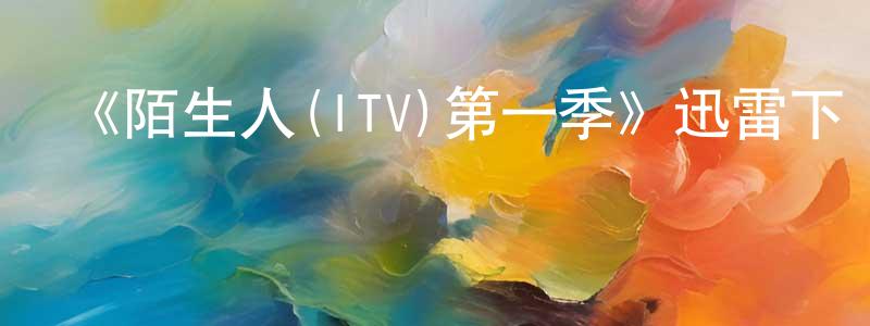 陳蒼的網絡影視資源,《陌生人(ITV)第一季》迅雷下載/在線觀看-靈異驚悚-美劇天堂